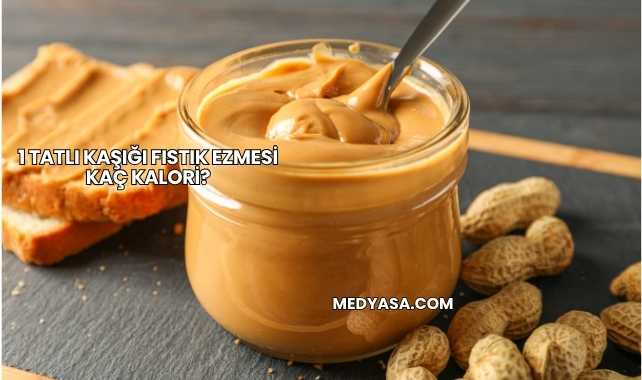 1 Tatlı Kaşığı Fıstık Ezmesi Kaç Kalori?