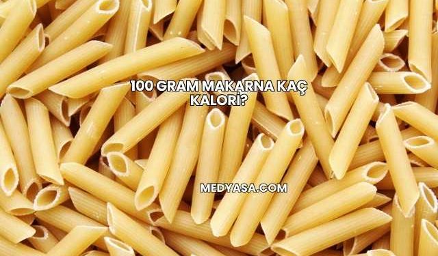 100 Gram Makarna Kaç Kalori?