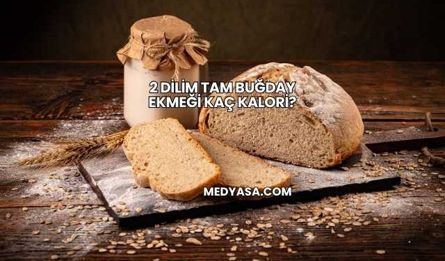 2 Dilim Tam Buğday Ekmeği Kaç Kalori?