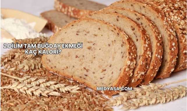 2 Dilim Tam Buğday Ekmeği Kaç Kalori?