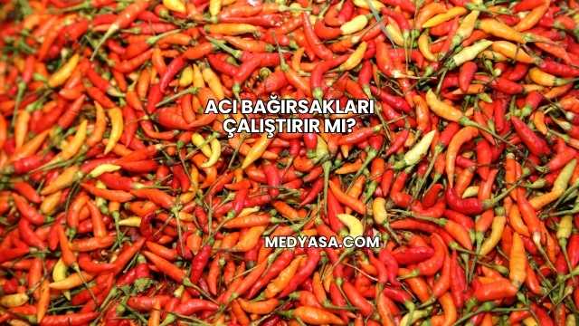 Acı Bağırsakları Çalıştırır mı?