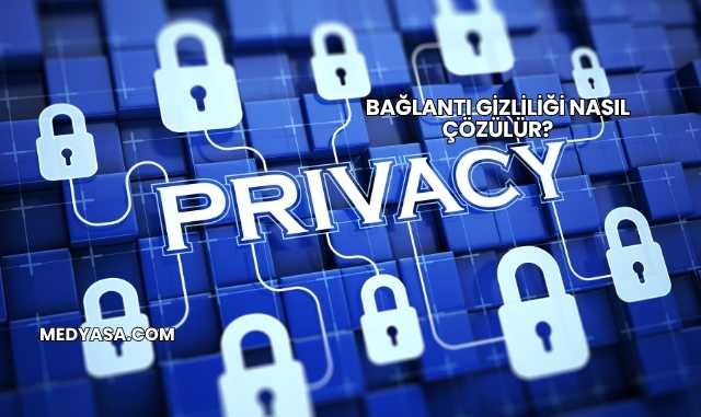 Bağlantı Gizliliği Nasıl Çözülür?