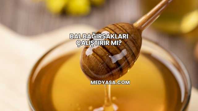 Bal Bağırsakları Çalıştırır mı?
