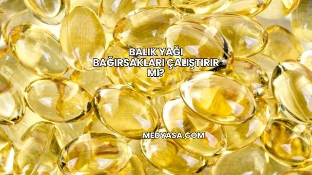 Balık Yağı Bağırsakları Çalıştırır mı?