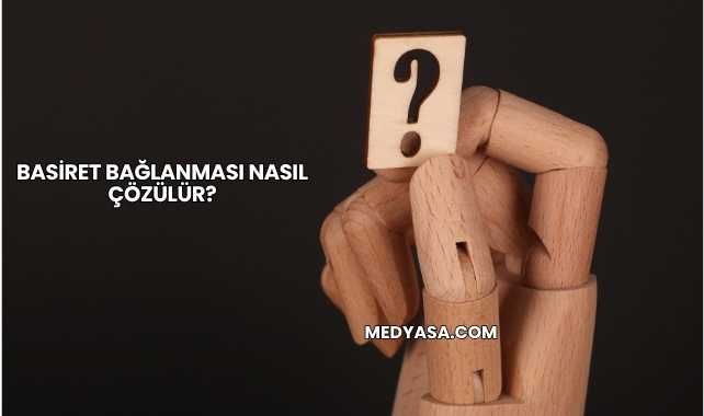 Basiret Bağlanması Nasıl Çözülür?