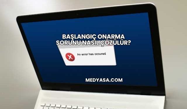 Başlangıç Onarma Sorunu Nasıl Çözülür?