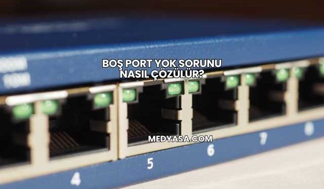 Boş Port Yok Sorunu Nasıl Çözülür?