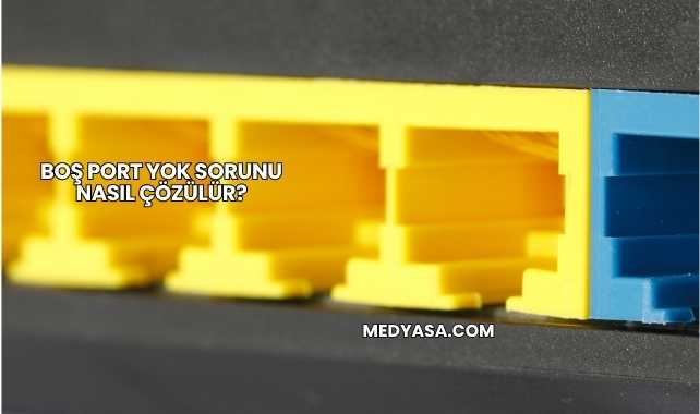 Boş Port Yok Sorunu Nasıl Çözülür?