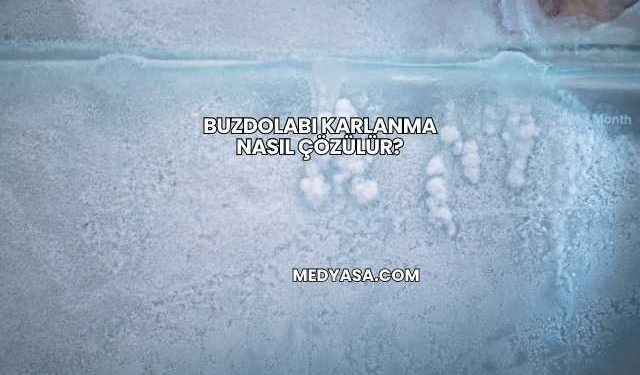 Buzdolabı Karlanma Nasıl Çözülür?