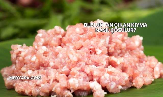 Buzluktan Çıkan Kıyma Nasıl Çözülür?