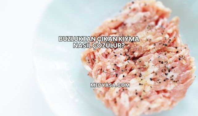 Buzluktan Çıkan Kıyma Nasıl Çözülür?