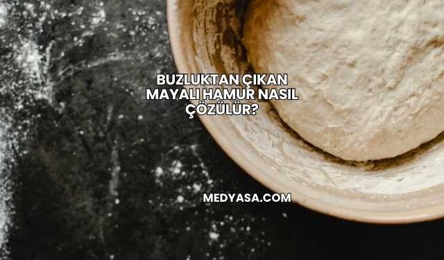 Buzluktan Çıkan Mayalı Hamur Nasıl Çözülür?