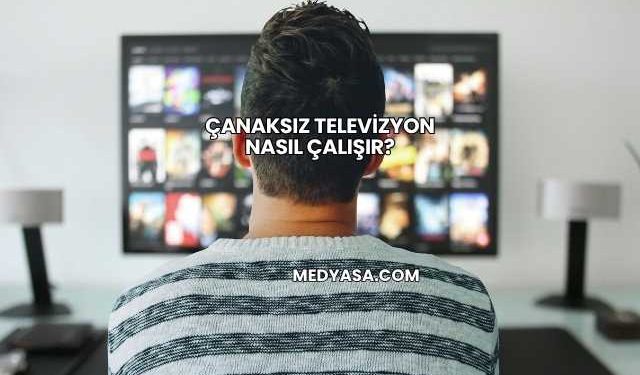 Çanaksız Televizyon Nasıl Çalışır?