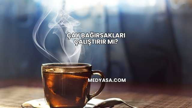 Çay Bağırsakları Çalıştırır mı?