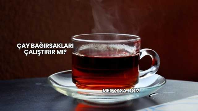 Çay Bağırsakları Çalıştırır mı?