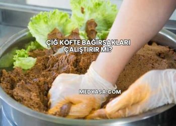 Çiğ Köfte Bağırsakları Çalıştırır mı?