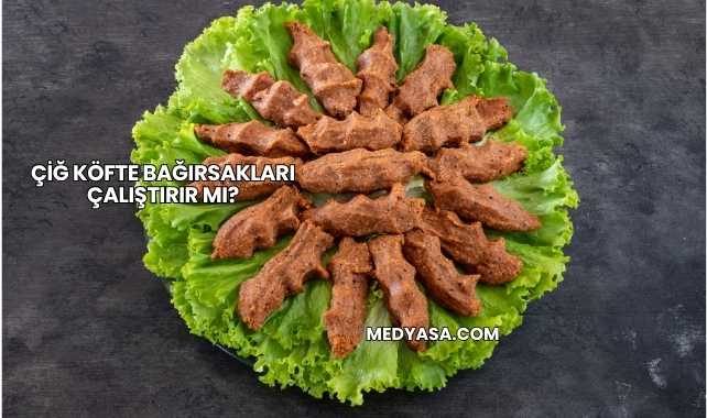 Çiğ Köfte Bağırsakları Çalıştırır mı?