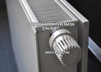 Çorum Kaloriferi Nasıl Çalışır?