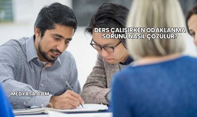 Ders Çalışırken Odaklanma Sorunu Nasıl Çözülür?