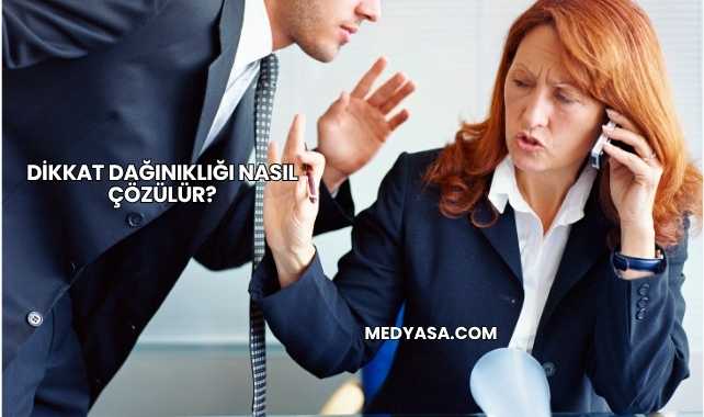 Dikkat Dağınıklığı Nasıl Çözülür?