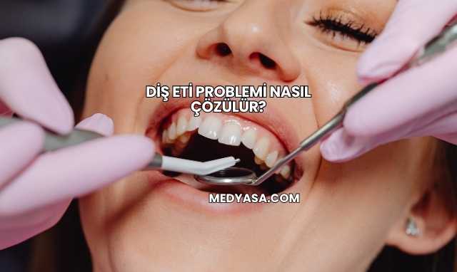 Diş Eti Problemi Nasıl Çözülür?