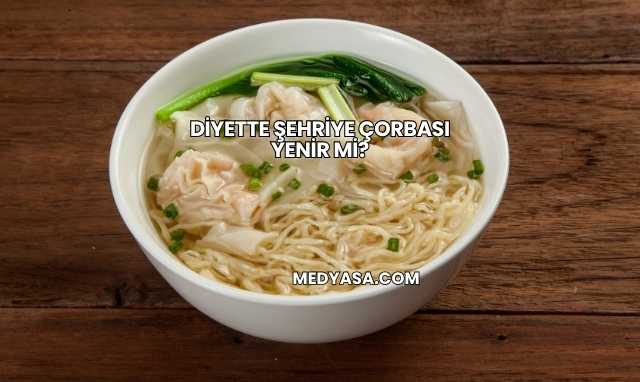 Diyette Şehriye Çorbası Yenir mi?