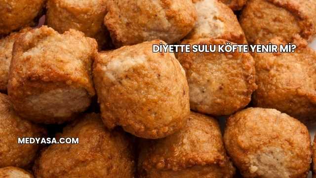 Diyette Sulu Köfte Yenir mi?