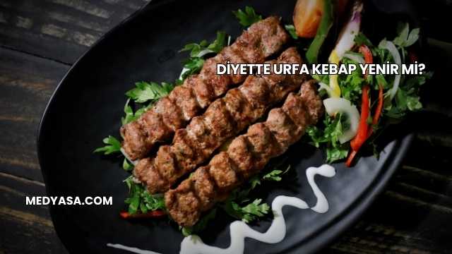 Diyette Urfa Kebap Yenir mi?