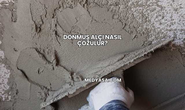 Donmuş Alçı Nasıl Çözülür?