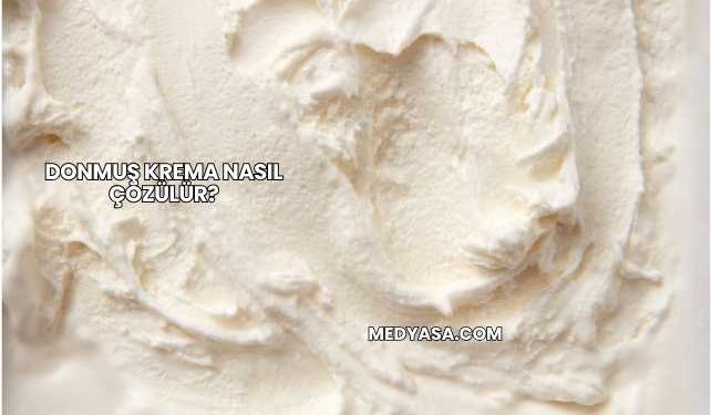 Donmuş Krema Nasıl Çözülür?