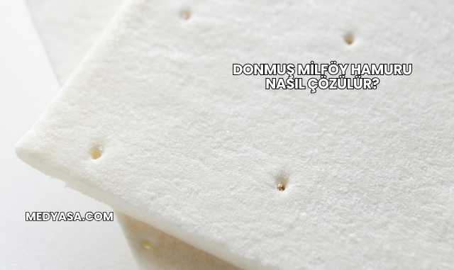 Donmuş Milföy Hamuru Nasıl Çözülür?