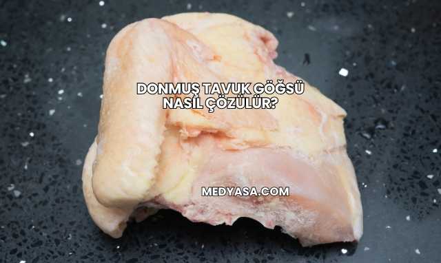 Donmuş Tavuk Göğsü Nasıl Çözülür?
