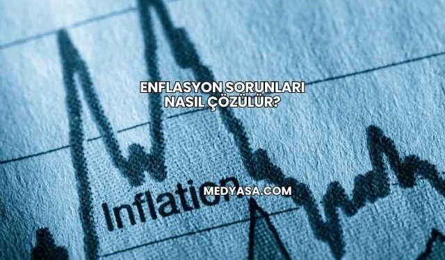 Enflasyon Sorunları Nasıl Çözülür?