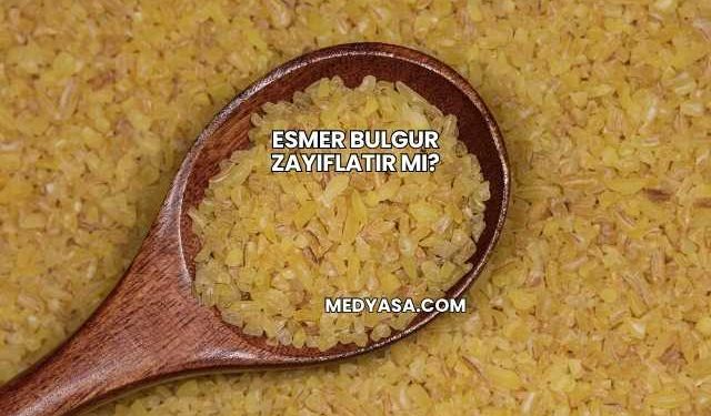 Esmer Bulgur Zayıflatır mı?