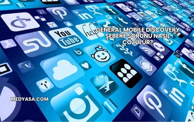 General Mobile Discovery Şebeke Sorunu Nasıl Çözülür?