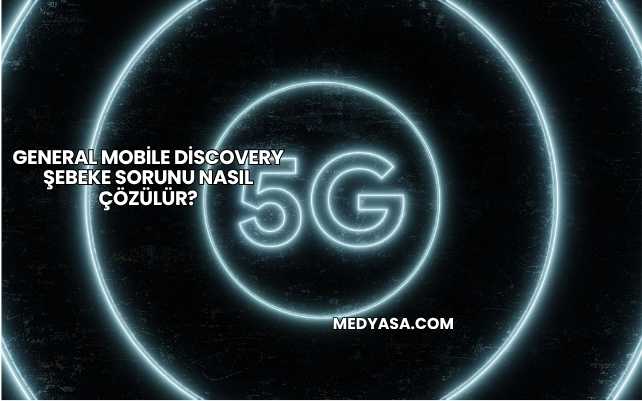 General Mobile Discovery Şebeke Sorunu Nasıl Çözülür?