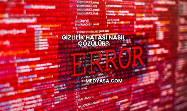 Gizlilik Hatası Nasıl Çözülür?