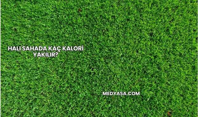 Halı Sahada Kaç Kalori Yakılır?