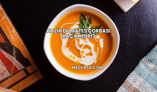 Hazır Domates Çorbası Kaç Kalori?