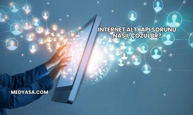 İnternet Altyapı Sorunu Nasıl Çözülür?