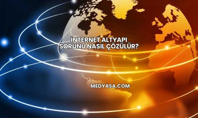 İnternet Altyapı Sorunu Nasıl Çözülür?