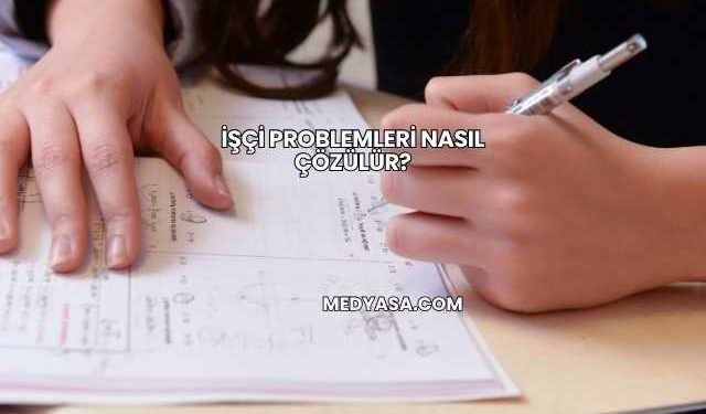 İşçi Problemleri Nasıl Çözülür?