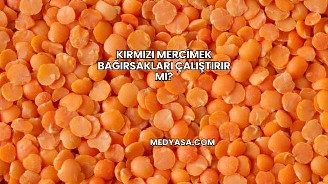 Kırmızı Mercimek Bağırsakları Çalıştırır mı?