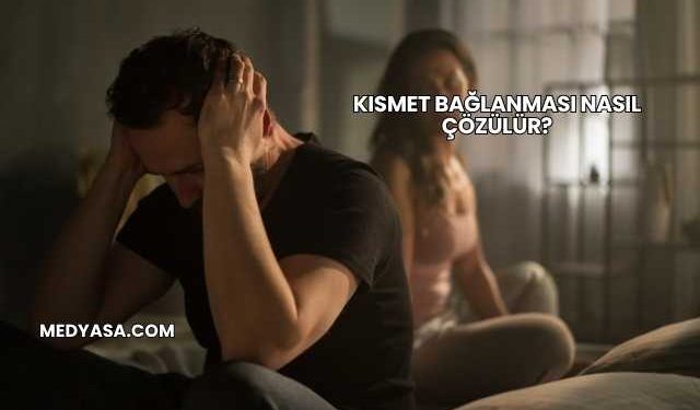 Kısmet Bağlanması Nasıl Çözülür?