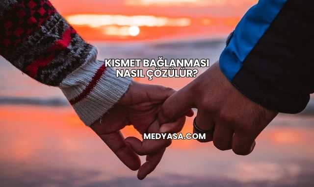 Kısmet Bağlanması Nasıl Çözülür?
