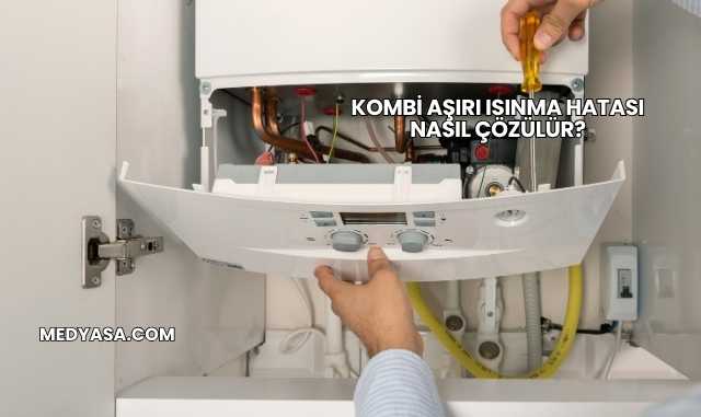 Kombi Aşırı Isınma Hatası Nasıl Çözülür?