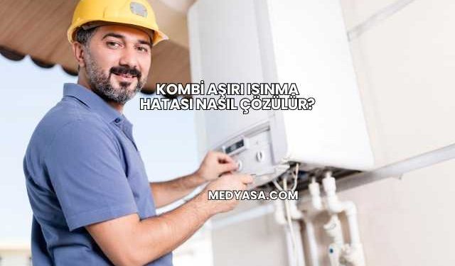 Kombi Aşırı Isınma Hatası Nasıl Çözülür?