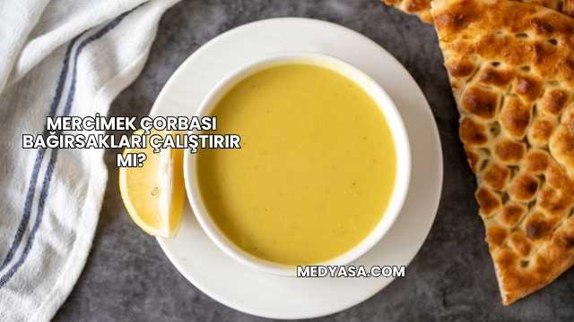 Mercimek Çorbası Bağırsakları Çalıştırır mı?