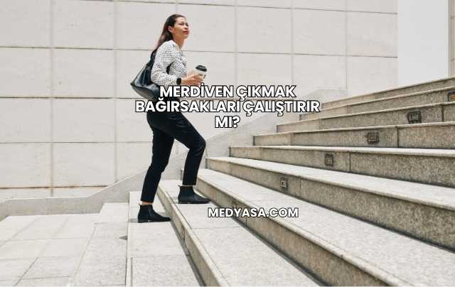 Merdiven Çıkmak Bağırsakları Çalıştırır mı?