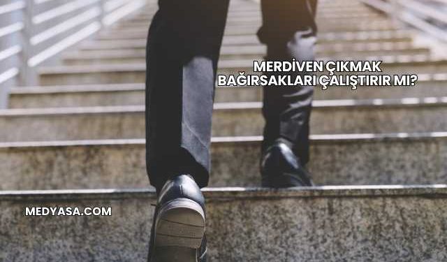 Merdiven Çıkmak Bağırsakları Çalıştırır mı?